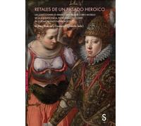 Retales de un pasado heroico: Las colecciones de armas y armaduras como modelo de la magnificencia, entre dinastía y corte en el Renacimiento habsbúrgico