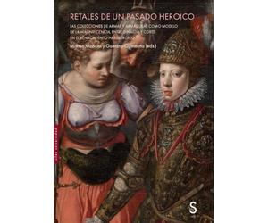 Retales de un pasado heroico: Las colecciones de armas y armaduras como modelo de la magnificencia, entre dinastía y corte en el Renacimiento habsbúrgico