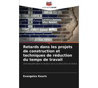 Retards dans les projets de construction et techniques de réduction du temps de travail: Une enquête dans le secteur de la construction en Grèce