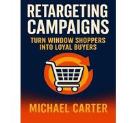 Retargeting Campaigns: Turn Window Shoppers Into Loyal Buyers