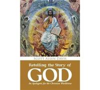 Retelling the Story of God An Apologetic for the Christian Worldview - Scott Allen Davis - Author Solutions Inc - Livre en Anglais Scott Allen DavisScott Allen Davis (Auteur)