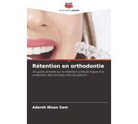 Rétention en orthodontie: Un guide complet sur la rétention orthodontique et la prévention des rechutes chez les patients
