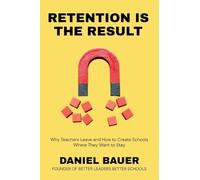 Retention Is the Result: Why Teachers Leave and How to Create Schools Where They Want to Stay