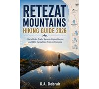 RETEZAT MOUNTAINS HIKING GUIDE 2026: Glacial Lake Trails, Remote Alpine Routes and Wild Carpathian Treks in Romania