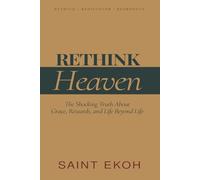 Rethink Heaven: The Shocking Truth About Grace, Rewards, and Life Beyond Life