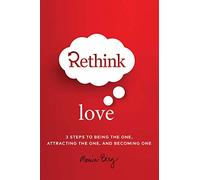 Rethink Love: 3 Steps to Being the One, Attracting the One, and Becoming The One