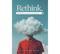 Rethink: Rethinking How We Work in the Age of AI