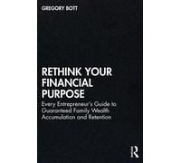 Rethink Your Financial Purpose Every Entrepreneur's Guide to Guaranteed Family Wealth Accumulation and Retention - Gregory Bott - Routledge - ebook (ePub) - Livre
