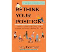 Rethink Your Position: Reshape Your Exercise, Yoga, and Everyday Movement, One Part at a Time
