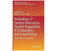 Rethinking 21st Century Diversity In Teacher Preparation, K-12 Education, And School Policy : Theory, Research, And Practice