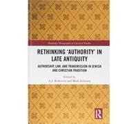 Rethinking â€˜Authorityâ€™ in Late Antiquity: Authorship, Law, and Transmission in Jewish and Christian Tradition (Routledge Monographs in Classical Studies) - [Livre en VO] A J Berkovitz, Mark Letten