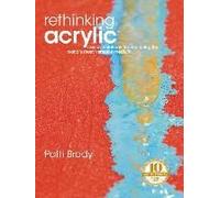 Rethinking Acrylic: Radical Solutions For Exploiting The World's Most Versatile Medium