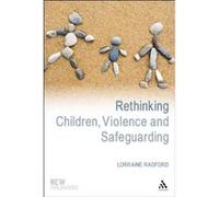 Rethinking Children, Violence and Safeguarding Lorraine Radford Lorraine Radford (Auteur)
