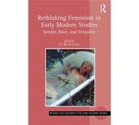 Rethinking Feminism In Early Modern Studies: Gender, Race, And Sexuality (Women And Gender In The Early Modern World) (Paperback) Ania Loomba, Melissa E Sanchez, Professor Allyson M Poska, Professor A