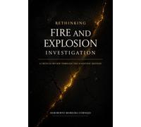 Rethinking Fire and Explosion Investigation: A Critical Review from the Perspective of the Scientific Method