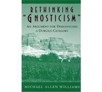 Rethinking "Gnosticism Michael Allen Williams (Auteur)