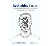 Rethinking Illness: A Psychiatrist's Life-Threatening Experience and His Profound Journey into the Many Dimensions of Healthcare and Healing