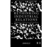 Rethinking Industrial Relations by John Kelly John Kelly (Auteur)
