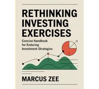 Rethinking Investing Exercises: Concise Handbook for Enduring Investment Strategies.