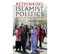 Rethinking Islamist Politics: Culture, the State And Islamism