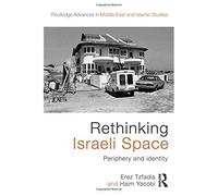 Rethinking Israeli Space: Periphery And Identity (Routledge Advances In Middle East And Islamic Studies)