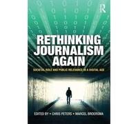 Rethinking Journalism Again: Societal role and public relevance in a digital age - [Version Originale] Inconnu (Auteur)