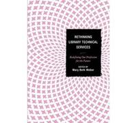 Rethinking Library Technical Services: Redefining Our Profession for the Future - [Livre en VO] Mary Beth Weber (Auteur)