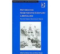 Rethinking Nineteenth-century Liberalism, Modern Economic and Social History Series Anthony Howe (Auteur)
