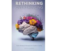 Rethinking Overthinking: From Analysis Paralysis to Creative Clarity