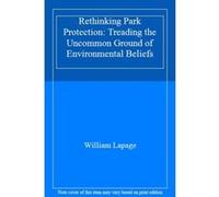 Rethinking Park Protection: Treading the Uncommon Ground of Environmental Beliefs - [Livre en VO] William Lapage (Auteur)