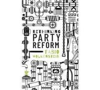 Rethinking Party Reform - Wolkenstein Fabio Assistant Professor in Political Science Aarhus University and Affiliated Researcher in Political Theory Unive Wolkenstein Fabio Assistant Professor in Poli