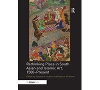 Rethinking Place In South Asian And Islamic Art, 1500-Present