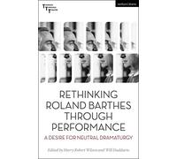 Rethinking Roland Barthes Through Performance: A Desire for Neutral Dramaturgy