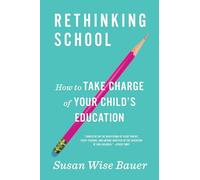 Rethinking School: How to Take Charge of Your Child's Education