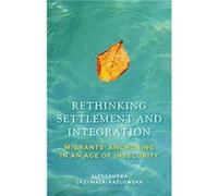 Rethinking Settlement and Integration by Aleksandra GrzymalaKazlowska Aleksandra Grzymala-Kazlowska (Auteur)