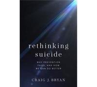 Rethinking Suicide: Why Prevention Fails, and How We Can Do Better