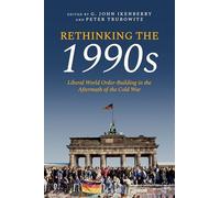 Rethinking the 1990s : Liberal World Order-building in the Aftermath of the Cold War