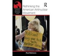 Rethinking the American Antinuclear Movement by Rubinson & Paul Bridgewater State University & MA & USA Paul Bridgewater State University Rubinson, Usa Ma (Auteur)
