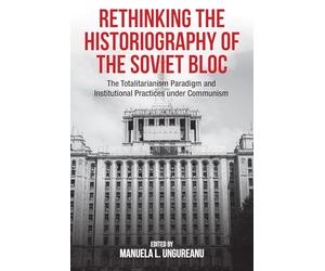 Rethinking the Historiography of the Soviet Bloc: The Totalitarianism Paradigm and Institutional Practices Under Communism