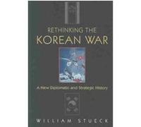 Rethinking the Korean War – A New Diplomatic and Strategic History – Princeton University Press