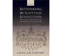Rethinking the Scottish Revolution - Stewart Laura A. M. Senior Lecturer in Early Modern British History Senior Lecturer in Early Modern British History B Stewart Laura A. M. Senior Lecturer in Early 