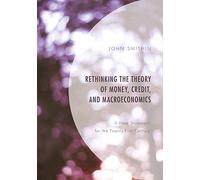 Rethinking The Theory Of Money, Credit, And Macroeconomics
