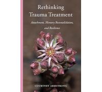 Rethinking Trauma Treatment: Attachment, Memory Reconsolidation, and Resilience