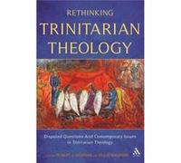 Rethinking Trinitarian Theology: Disputed Questions And Contemporary Issues In Trinitarian Theology