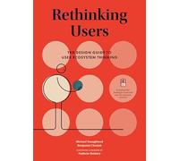 Rethinking Users - The Design Guide To User Ecosystem Thinking