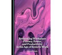 Rethinking Workplace Privacy, Power, and Productivity in the Age of Remote Work