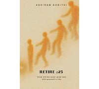 Retire @25: Grow old but never grow late. Gift your self a life