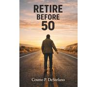 Retire Before 50: The Step-by-Step Strategies to Escape the 9-5 and Live on Your Terms