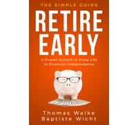 Retire Early: The Simple Guide: A Proven System to Enjoy Life in Financial Independence