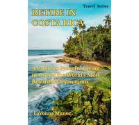 RETIRE IN COSTA RICA: A GUIDE TO PEACEFUL LIVING IN ONE OF THE WORLD’S MOST BEAUTIFUL DESTINATIONS